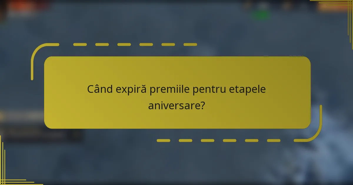 Când expiră premiile pentru etapele aniversare?