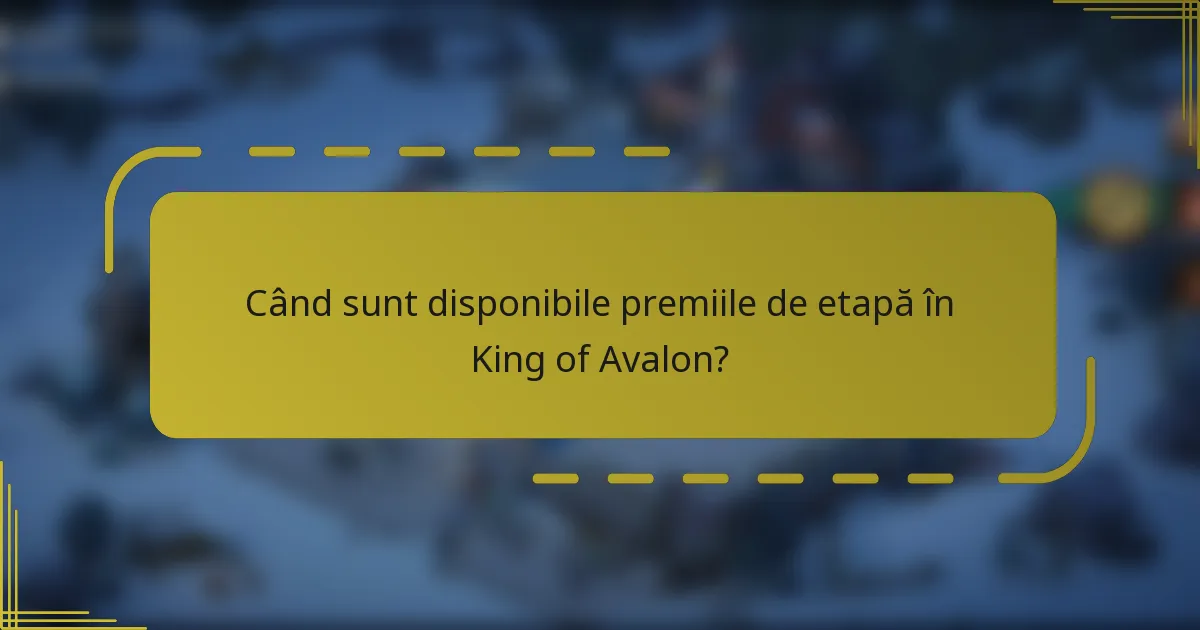 Când sunt disponibile premiile de etapă în King of Avalon?
