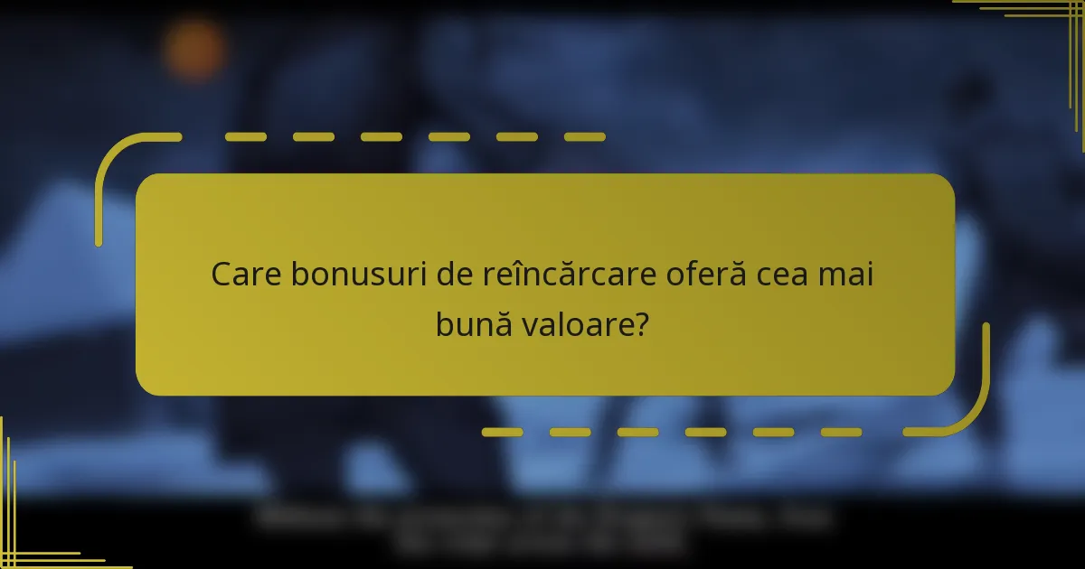 Care bonusuri de reîncărcare oferă cea mai bună valoare?