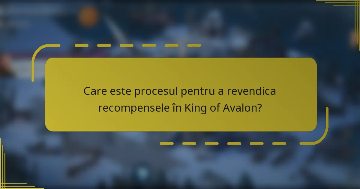 Care este procesul pentru a revendica recompensele în King of Avalon?