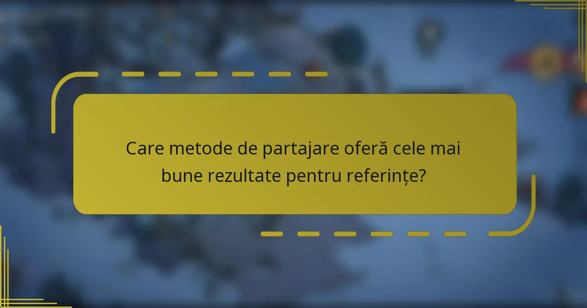 Care metode de partajare oferă cele mai bune rezultate pentru referințe?
