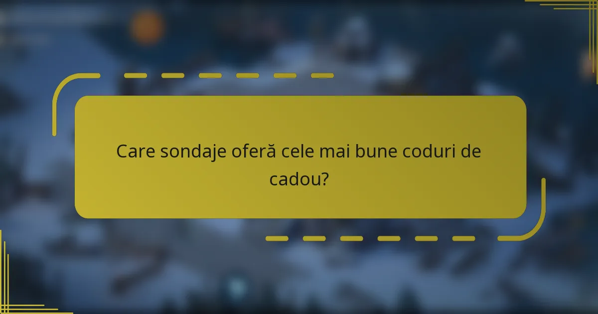 Care sondaje oferă cele mai bune coduri de cadou?