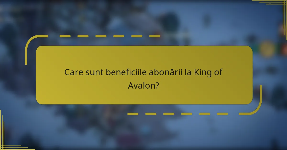 Care sunt beneficiile abonării la King of Avalon?
