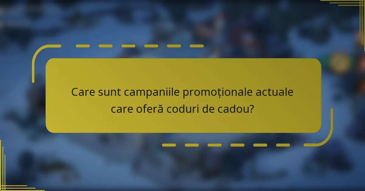 Care sunt campaniile promoționale actuale care oferă coduri de cadou?