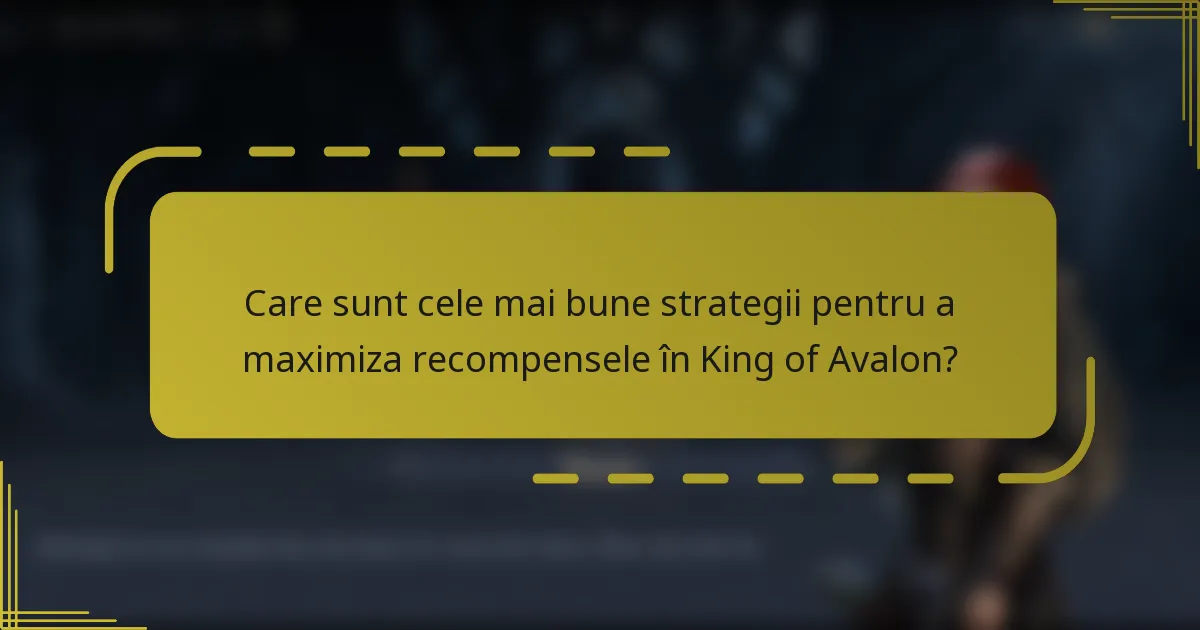 Care sunt cele mai bune strategii pentru a maximiza recompensele în King of Avalon?