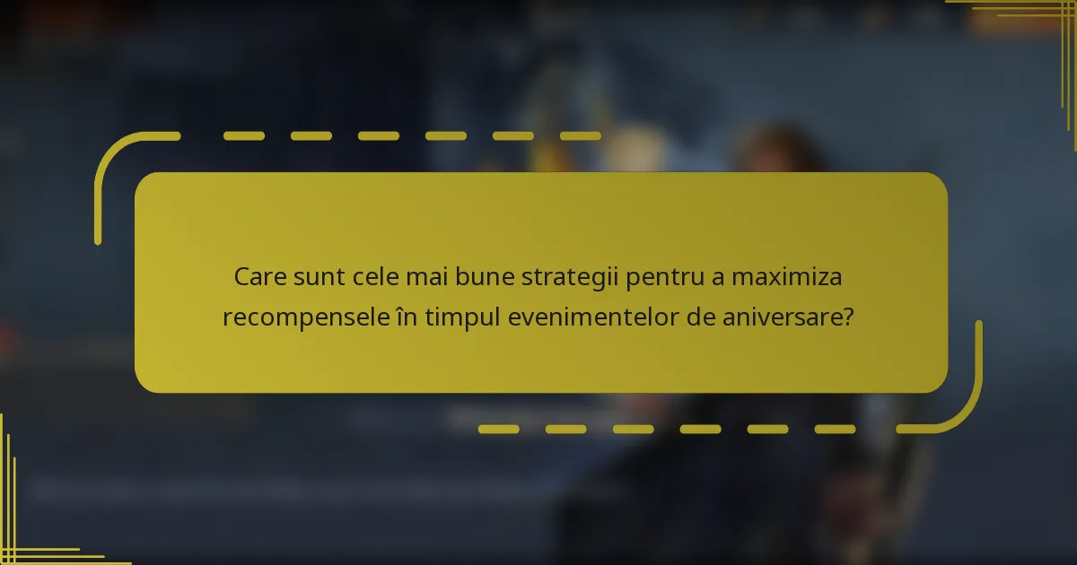Care sunt cele mai bune strategii pentru a maximiza recompensele în timpul evenimentelor de aniversare?
