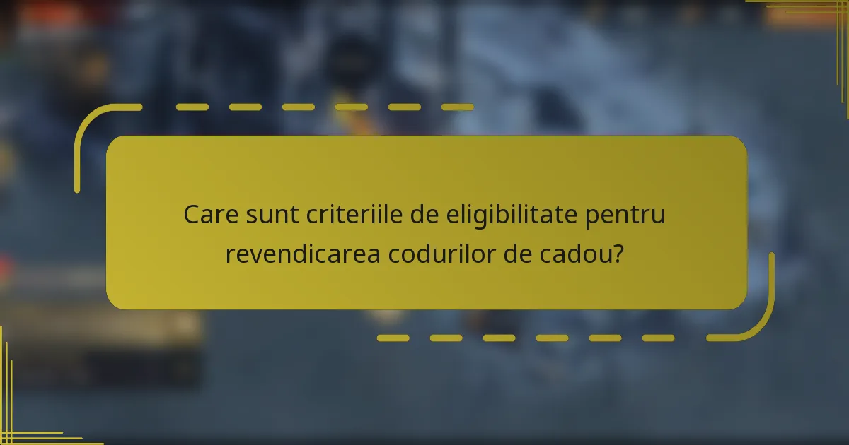 Care sunt criteriile de eligibilitate pentru revendicarea codurilor de cadou?