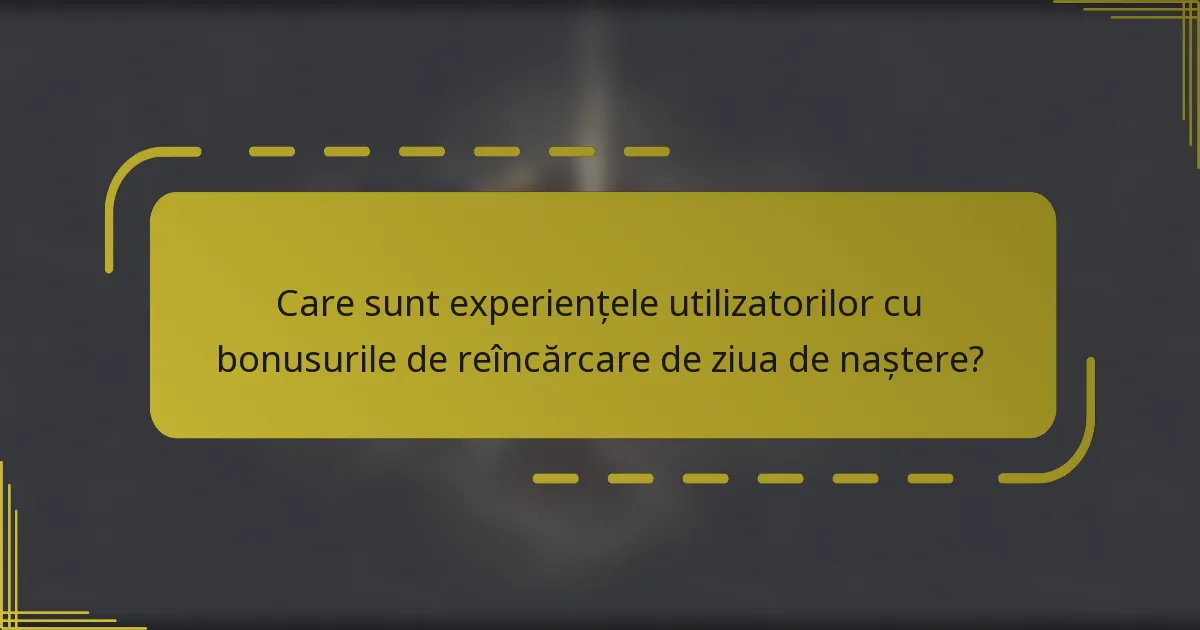 Care sunt experiențele utilizatorilor cu bonusurile de reîncărcare de ziua de naștere?