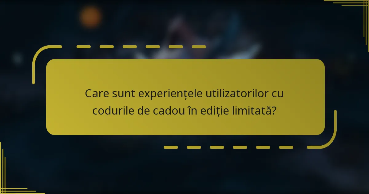 Care sunt experiențele utilizatorilor cu codurile de cadou în ediție limitată?