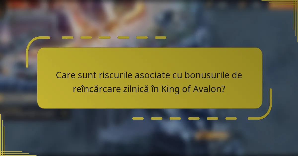 Care sunt riscurile asociate cu bonusurile de reîncărcare zilnică în King of Avalon?
