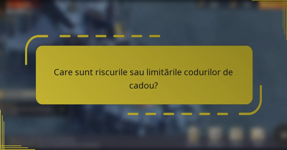 Care sunt riscurile sau limitările codurilor de cadou?