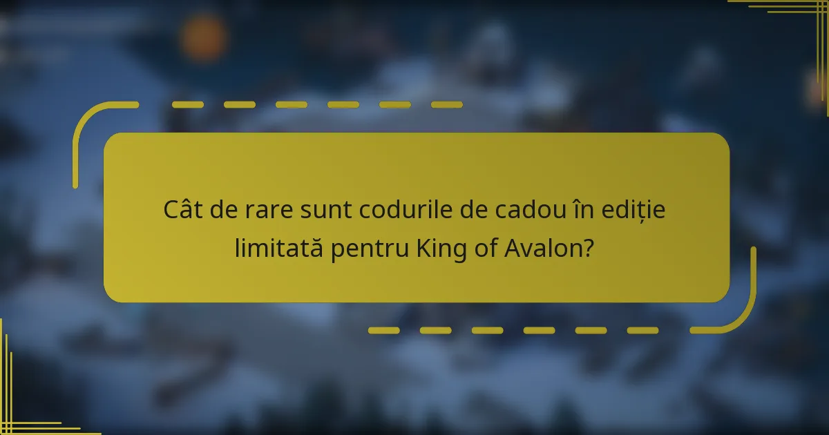 Cât de rare sunt codurile de cadou în ediție limitată pentru King of Avalon?
