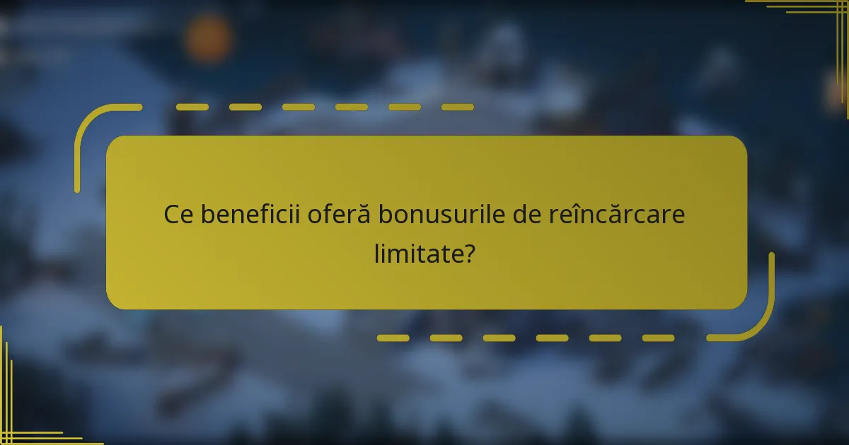 Ce beneficii oferă bonusurile de reîncărcare limitate?