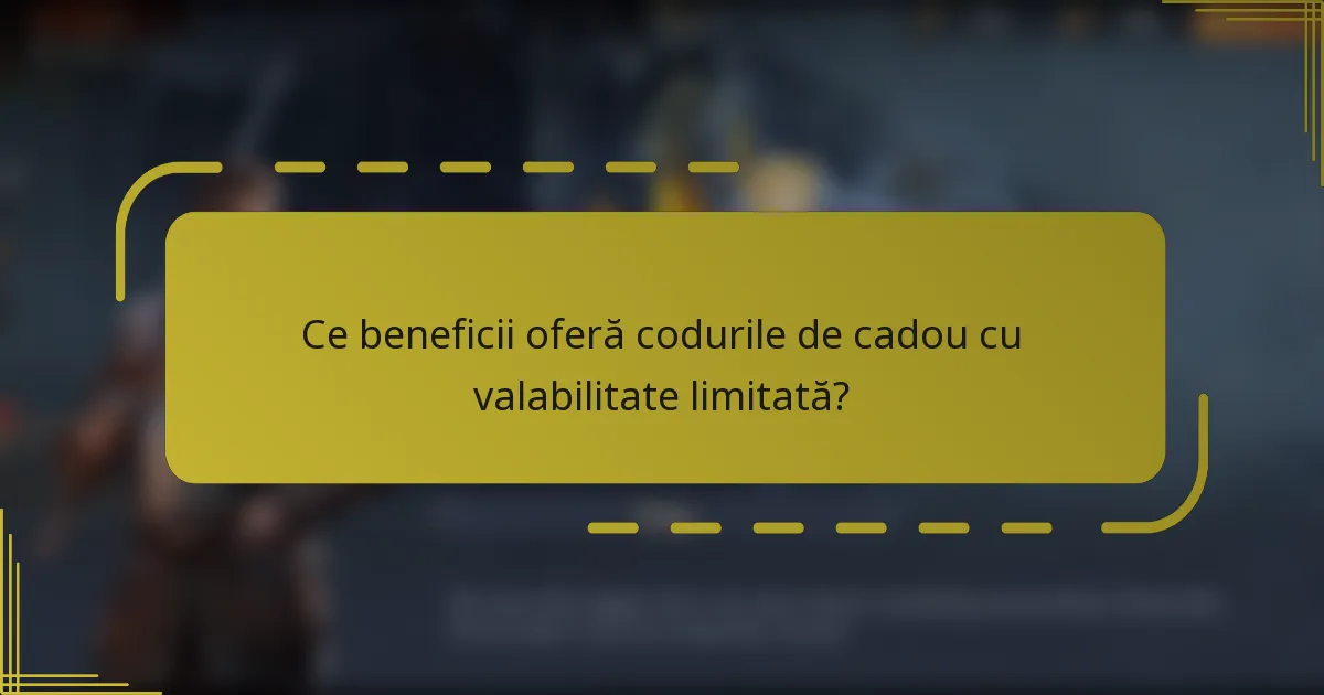Ce beneficii oferă codurile de cadou cu valabilitate limitată?