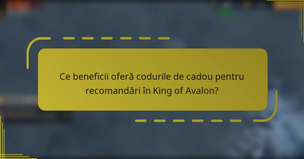 Ce beneficii oferă codurile de cadou pentru recomandări în King of Avalon?
