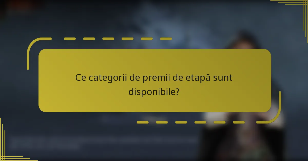 Ce categorii de premii de etapă sunt disponibile?