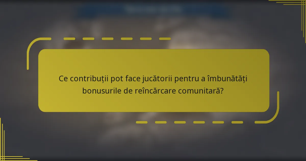 Ce contribuții pot face jucătorii pentru a îmbunătăți bonusurile de reîncărcare comunitară?