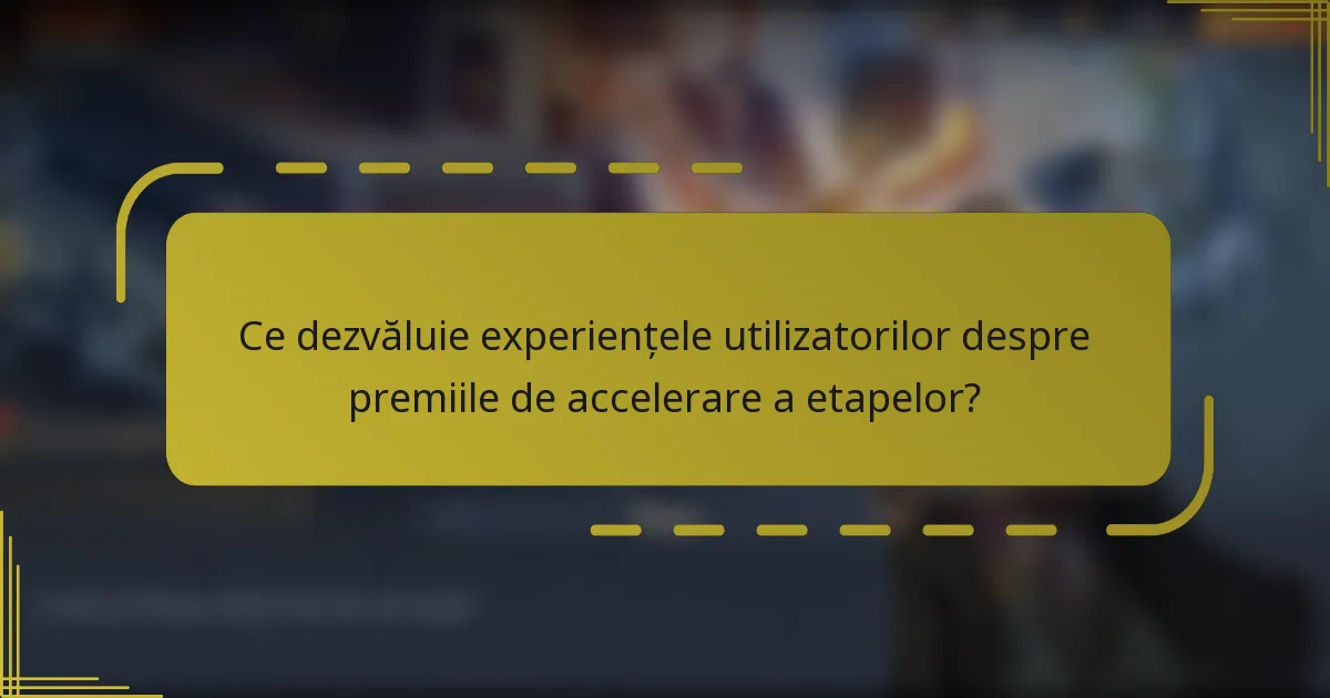 Ce dezvăluie experiențele utilizatorilor despre premiile de accelerare a etapelor?