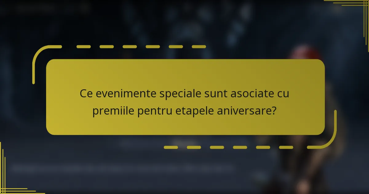 Ce evenimente speciale sunt asociate cu premiile pentru etapele aniversare?