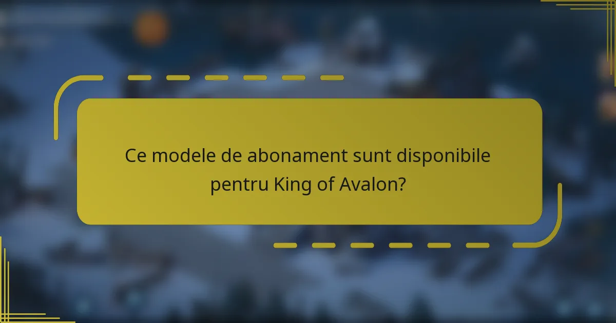Ce modele de abonament sunt disponibile pentru King of Avalon?