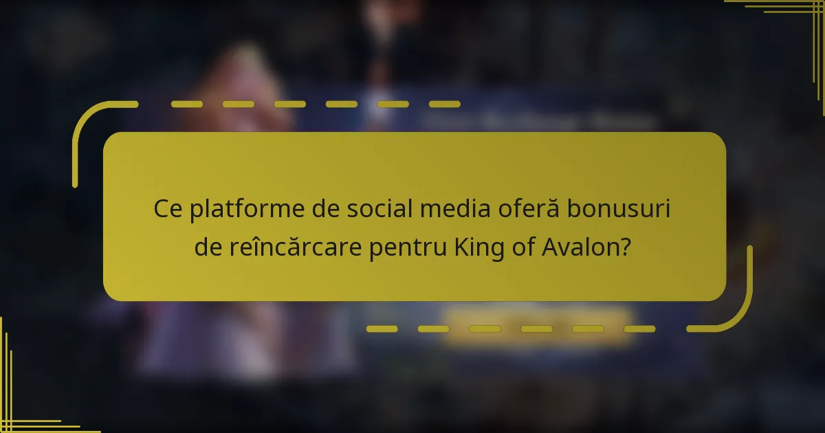 Ce platforme de social media oferă bonusuri de reîncărcare pentru King of Avalon?