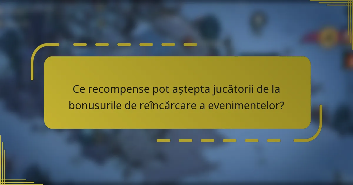 Ce recompense pot aștepta jucătorii de la bonusurile de reîncărcare a evenimentelor?