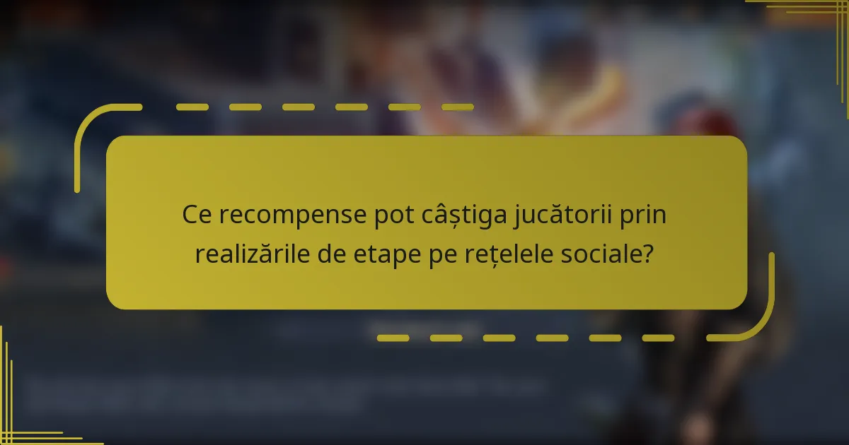 Ce recompense pot câștiga jucătorii prin realizările de etape pe rețelele sociale?