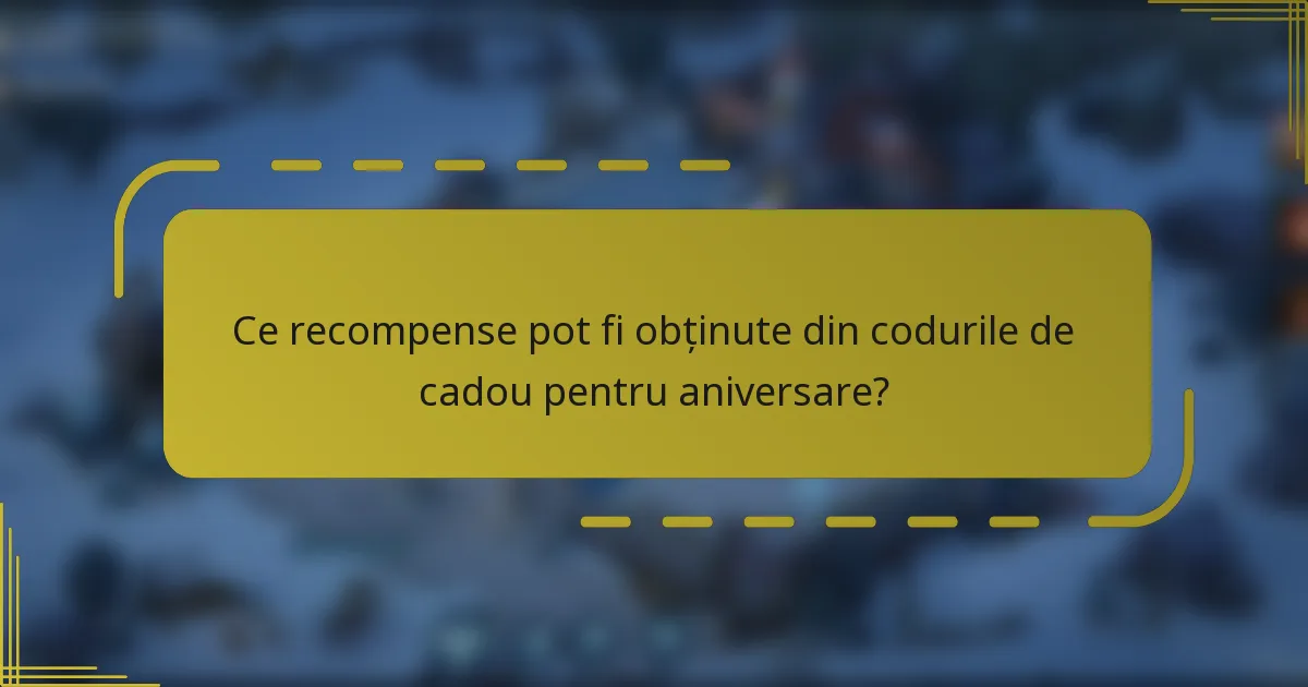Ce recompense pot fi obținute din codurile de cadou pentru aniversare?