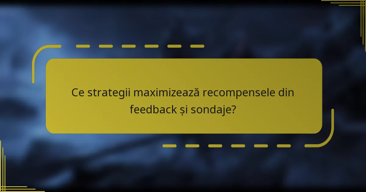 Ce strategii maximizează recompensele din feedback și sondaje?