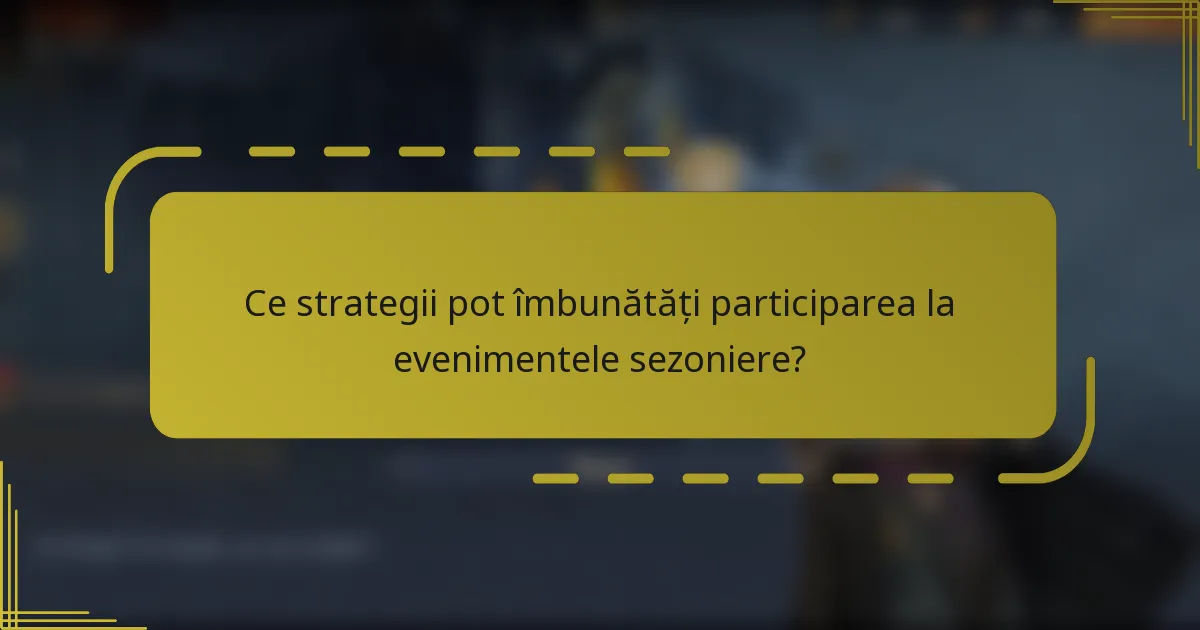 Ce strategii pot îmbunătăți participarea la evenimentele sezoniere?