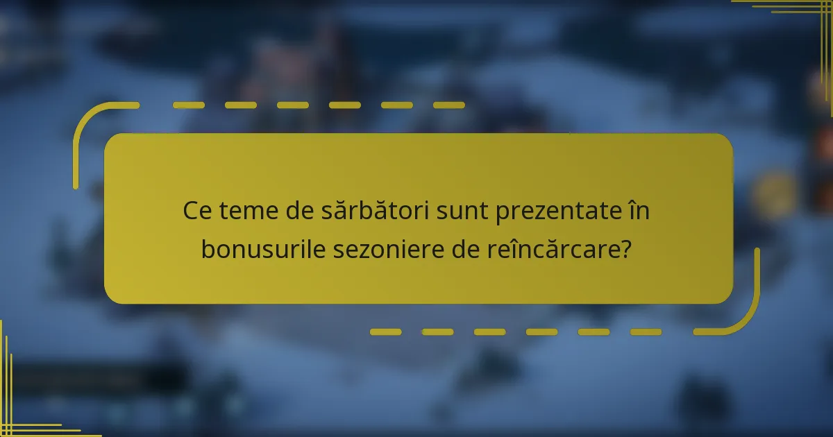 Ce teme de sărbători sunt prezentate în bonusurile sezoniere de reîncărcare?