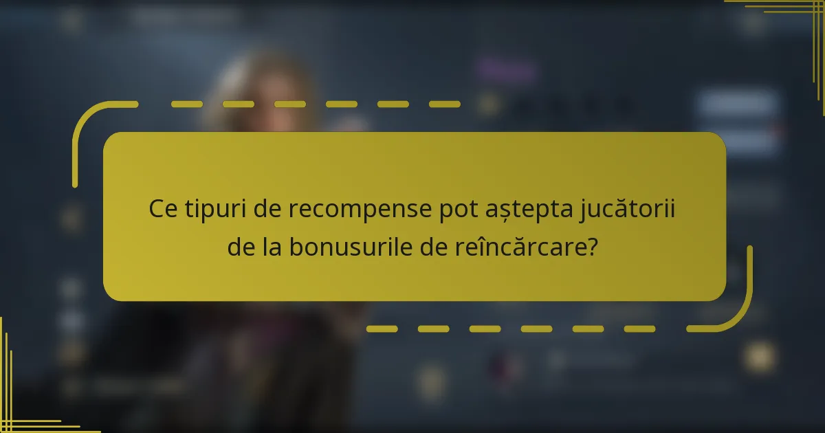 Ce tipuri de recompense pot aștepta jucătorii de la bonusurile de reîncărcare?