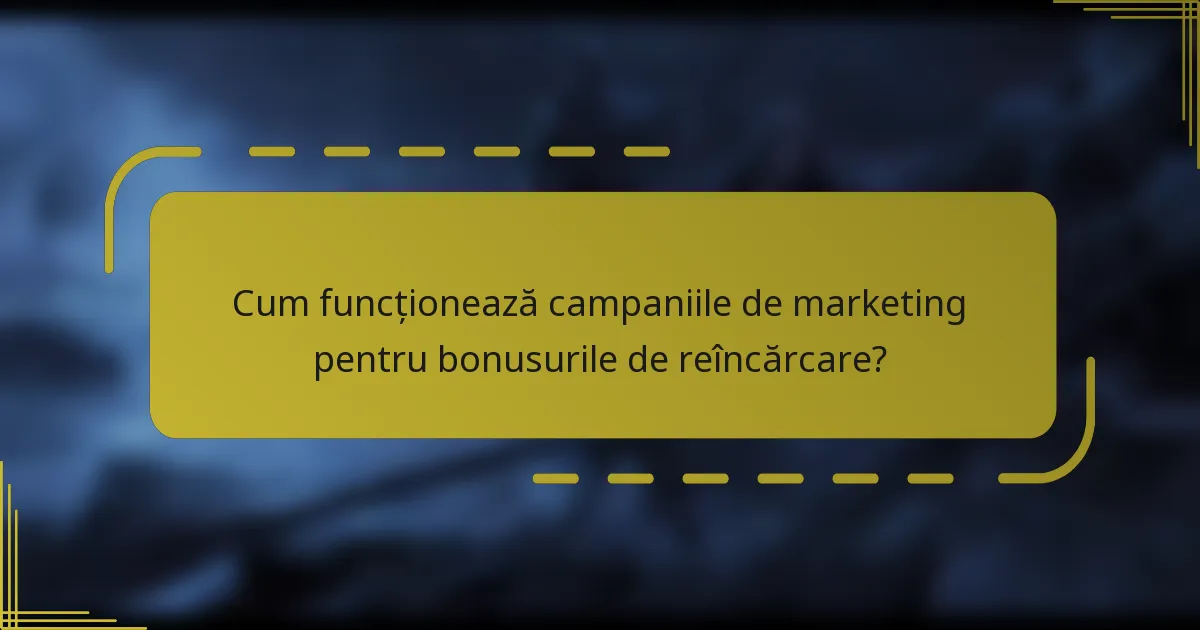 Cum funcționează campaniile de marketing pentru bonusurile de reîncărcare?