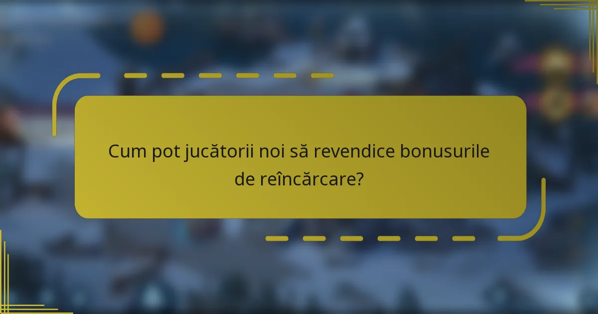 Cum pot jucătorii noi să revendice bonusurile de reîncărcare?