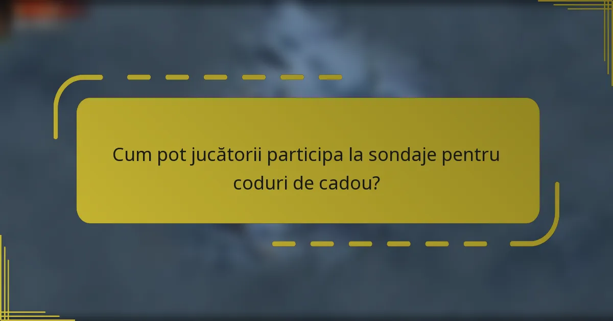Cum pot jucătorii participa la sondaje pentru coduri de cadou?