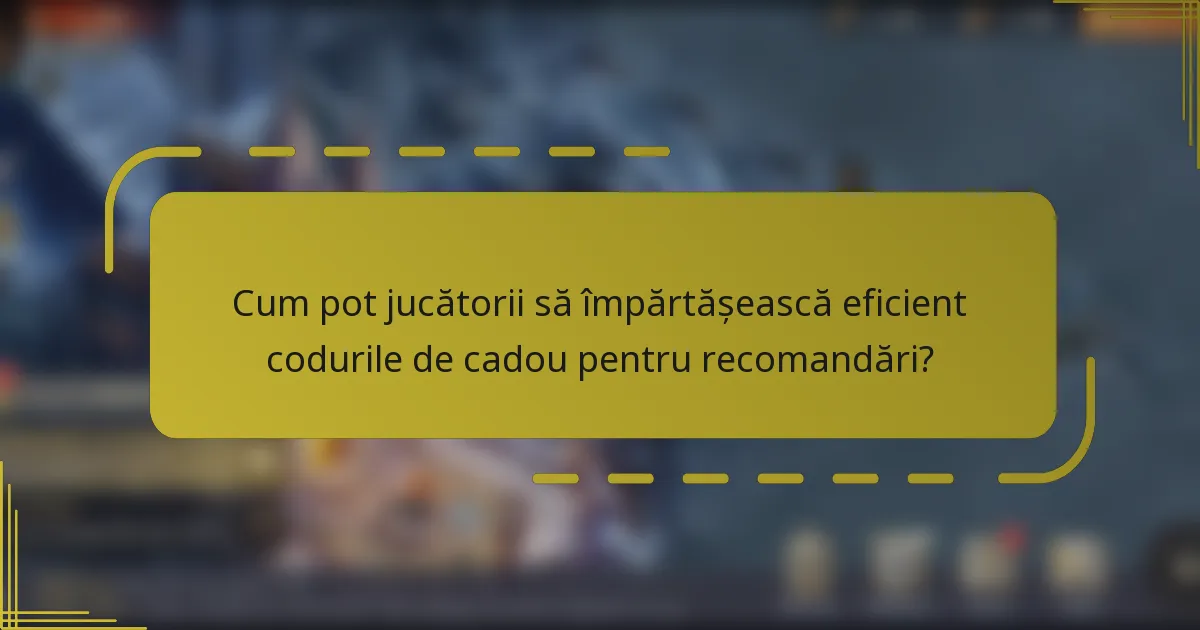 Cum pot jucătorii să împărtășească eficient codurile de cadou pentru recomandări?