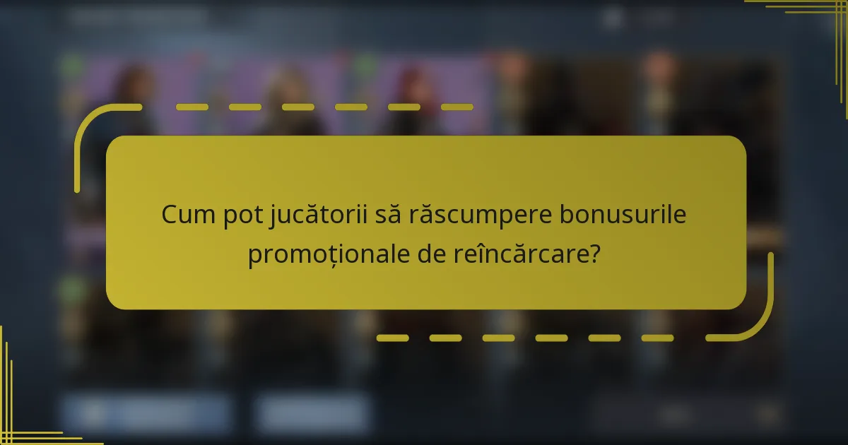 Cum pot jucătorii să răscumpere bonusurile promoționale de reîncărcare?