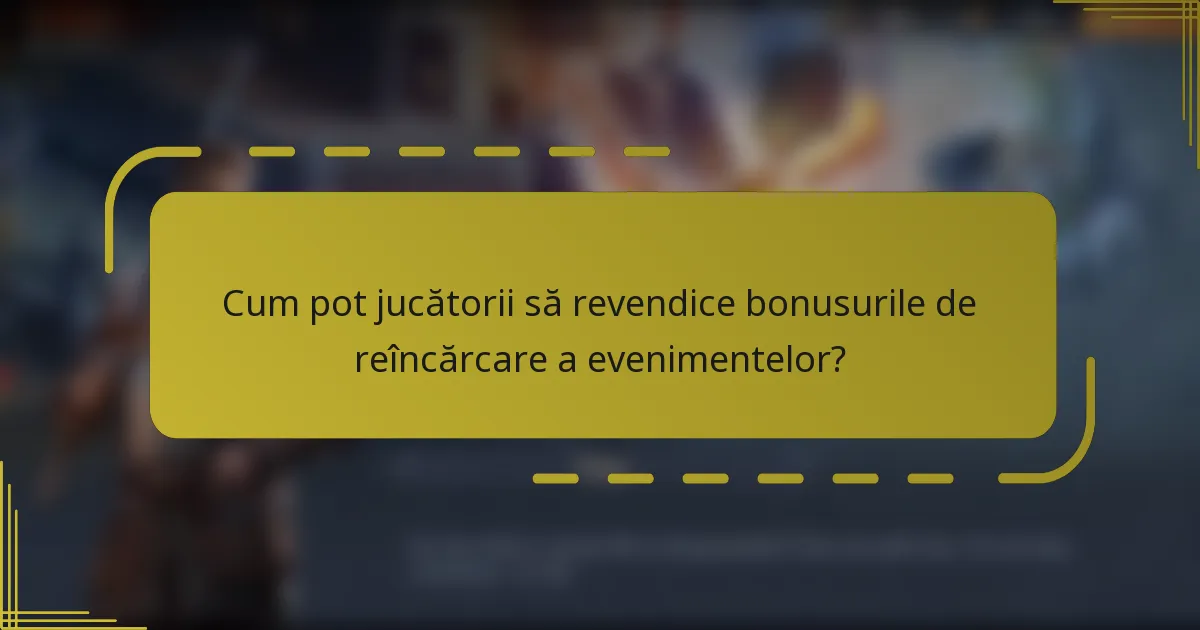Cum pot jucătorii să revendice bonusurile de reîncărcare a evenimentelor?