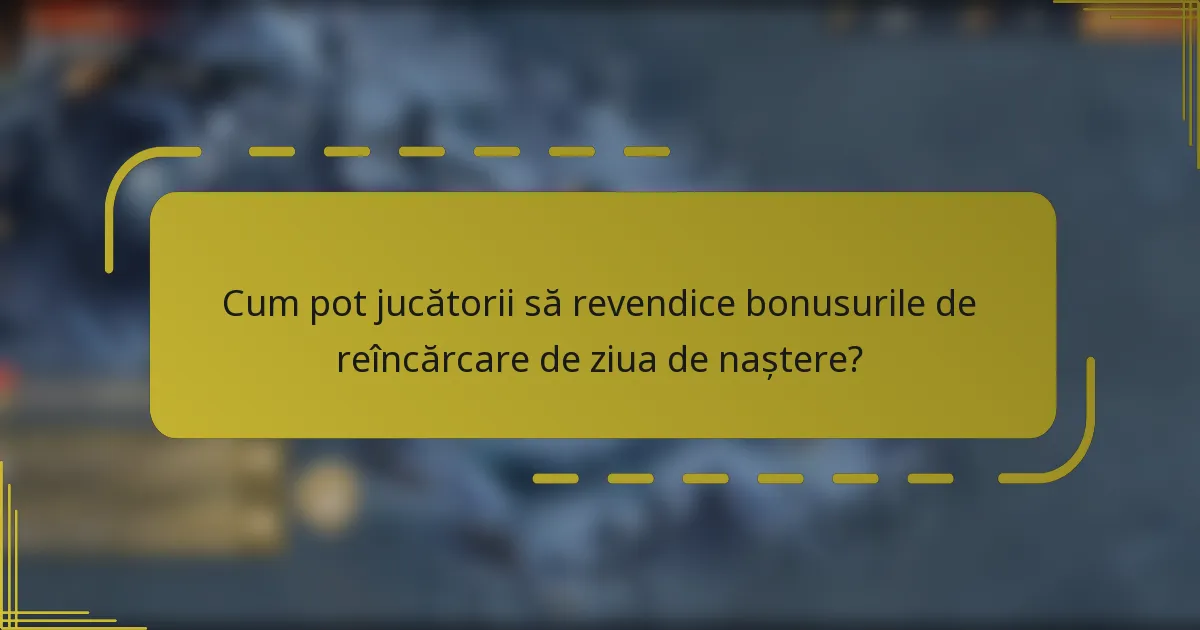Cum pot jucătorii să revendice bonusurile de reîncărcare de ziua de naștere?