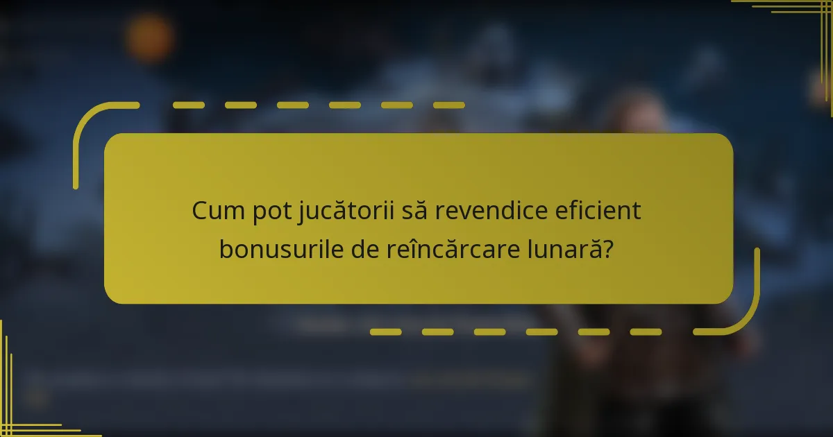 Cum pot jucătorii să revendice eficient bonusurile de reîncărcare lunară?