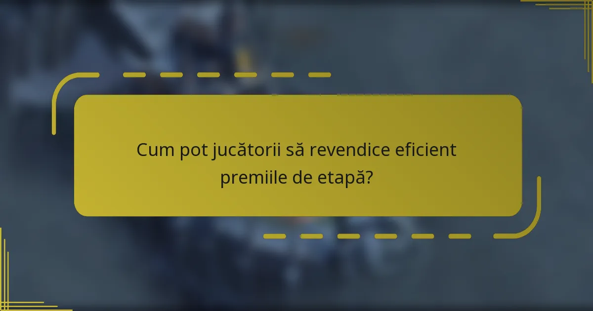 Cum pot jucătorii să revendice eficient premiile de etapă?