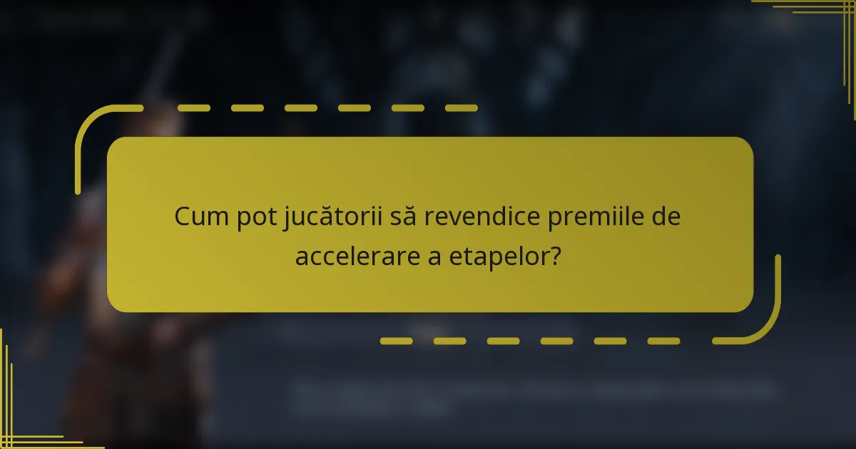 Cum pot jucătorii să revendice premiile de accelerare a etapelor?