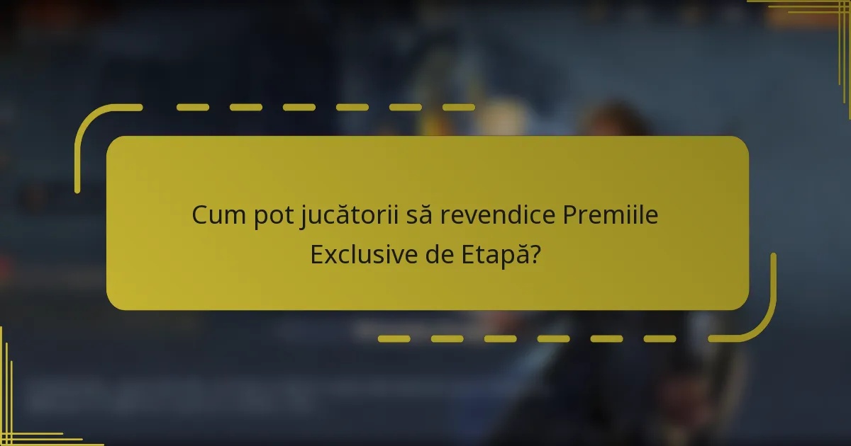 Cum pot jucătorii să revendice Premiile Exclusive de Etapă?