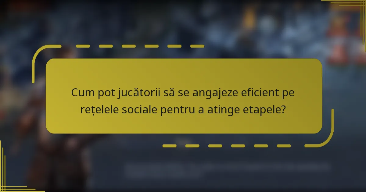 Cum pot jucătorii să se angajeze eficient pe rețelele sociale pentru a atinge etapele?