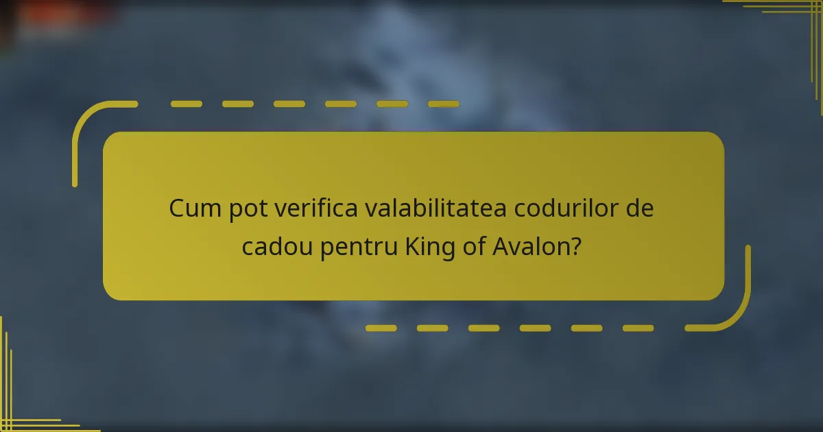 Cum pot verifica valabilitatea codurilor de cadou pentru King of Avalon?