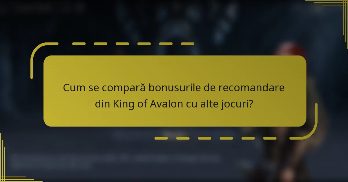 Cum se compară bonusurile de recomandare din King of Avalon cu alte jocuri?