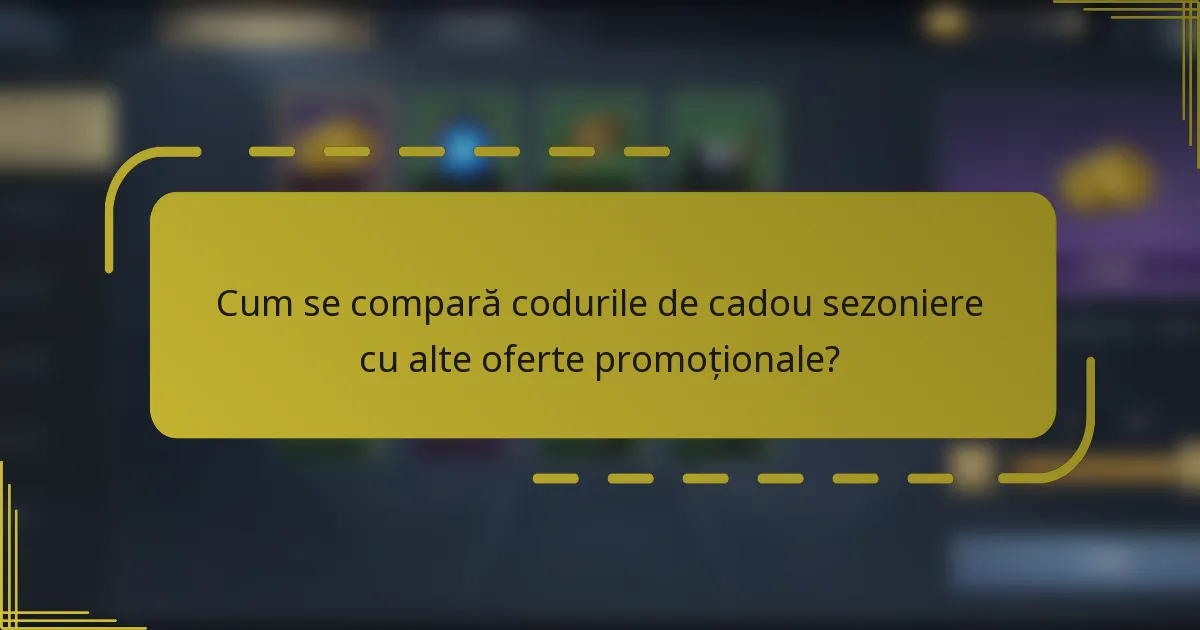 Cum se compară codurile de cadou sezoniere cu alte oferte promoționale?