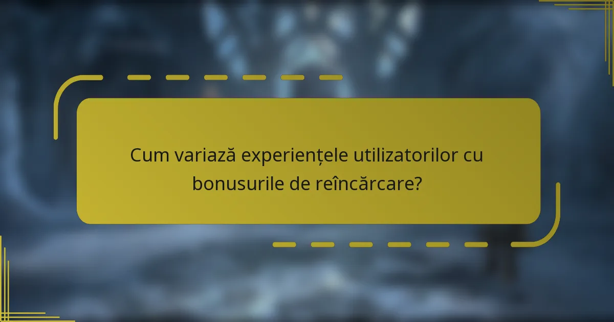 Cum variază experiențele utilizatorilor cu bonusurile de reîncărcare?