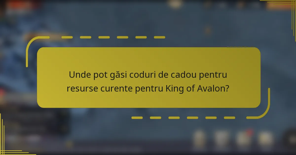 Unde pot găsi coduri de cadou pentru resurse curente pentru King of Avalon?